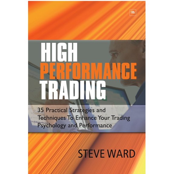 High Performance Trading: 35 Practical Strategies and Techniques to Enhance Your Trading Psychology and Performance, (Paperback)