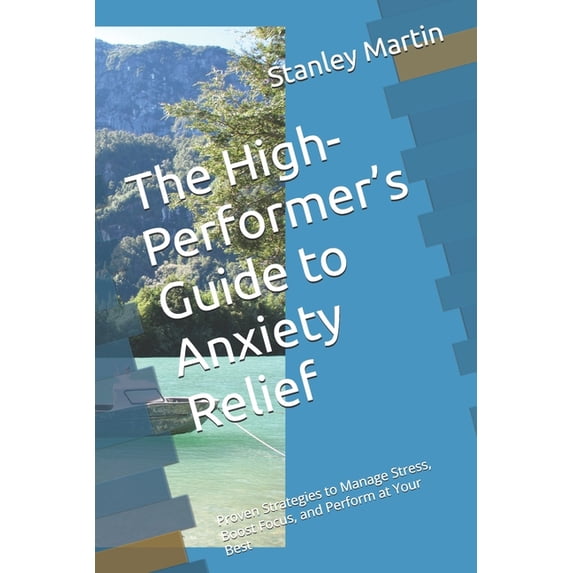 The Mind Reset The High-Performer's Guide to Anxiety Relief: Proven Strategies to Manage Stress, Boost Focus, and Perform at Your Best, (Paperback)