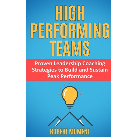 High Performing Teams: Leadership Coaching Strategies to Build and Sustain Peak Performance, (Paperback)