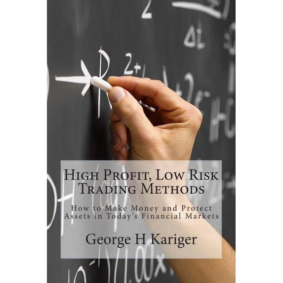High Profit, Low Risk Trading Methods: How to Make Money and Protect Assets in Today's Financial Markets, (Paperback)
