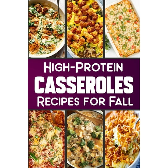 High Protein Casserole Recipes for Fall: Delicious and Nutritious Recipes Featuring High-Protein, (Paperback)