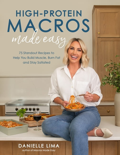 High-Protein Macros Made Easy: 75 Standout Recipes to Help You Build Muscle, Burn Fat and Stay Satiated, (Paperback)