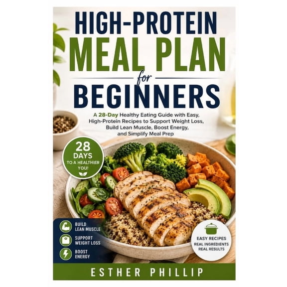 High Protein Meal Plan for Beginners: A 28 Day Healthy Eating Guide with Easy, High-Protein Recipes to Support Weight Lo, (Paperback)
