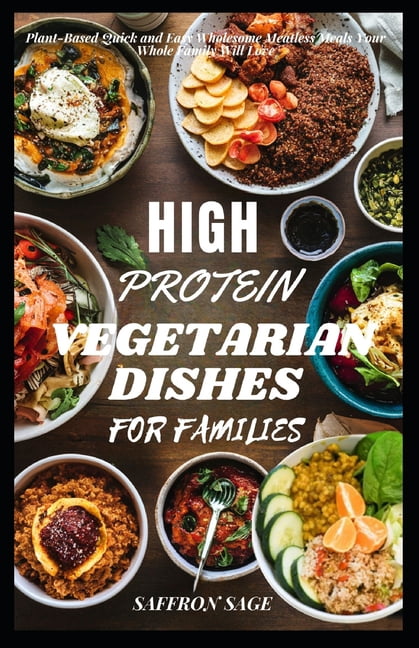Meatless Food High Protein Vegetarian Dishes for Families: Plant-Based Quick and Easy ...