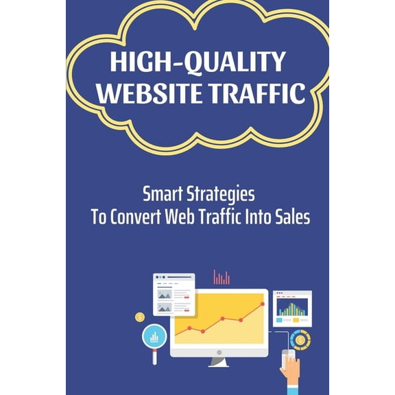 High-Quality Website Traffic : Smart Strategies To Convert Web Traffic Into Sales: Converting Website Visitors To Sales (Paperback)