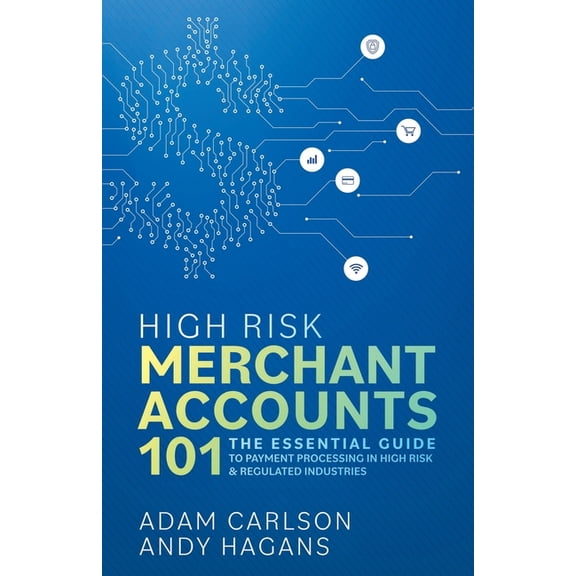 High Risk Merchant Accounts 101: The Essential Guide to Payment Processing in High Risk & Regulated Industries, (Paperback)
