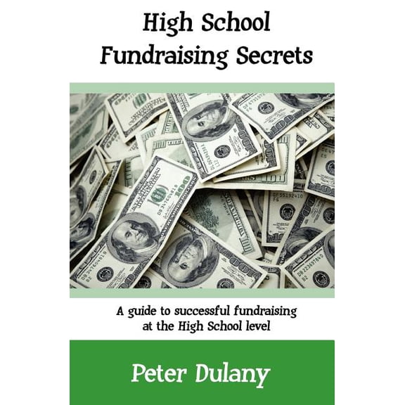 High School Fundraising Secrets : A Guide to Successful Fundraising at the High School Level