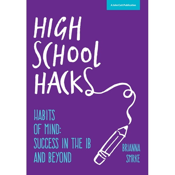 High School Hacks: A Student's Guide to Success in the IB and Beyond, (Paperback)