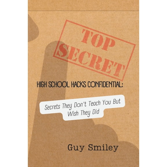 High School Hacks Confidential: Secrets They Don't Teach You But Wish They Did: Your Guide to Crushing High School, (Paperback)