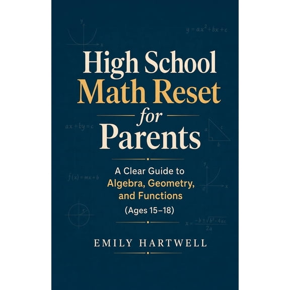 High School Math Reset for Parents: A Clear Guide to Algebra, Geometry, and Functions (Ages 15-18), (Paperback)