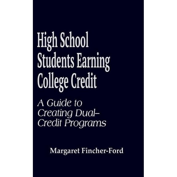 High School Students Earning College Credit: A Guide to Creating Dual-Credit Programs, (Hardcover)