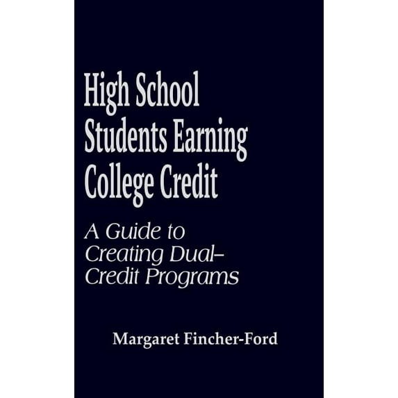 High School Students Earning College Credit: A Guide to Creating Dual-Credit Programs, (Hardcover)