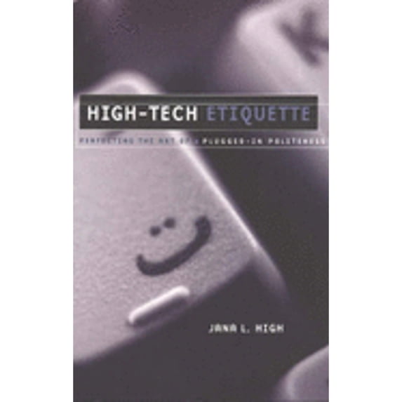 Pre-Owned High-Tech Etiquette: Perfecting the Art of Plugged-In Politeness (Paperback 9780971493308) by Jana L High