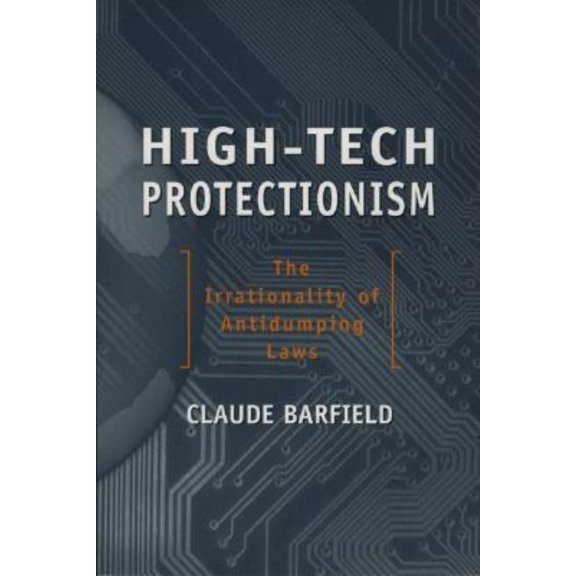 High-Tech Protectionism: The Irrationality of Anti-Dumping Laws, (Paperback)