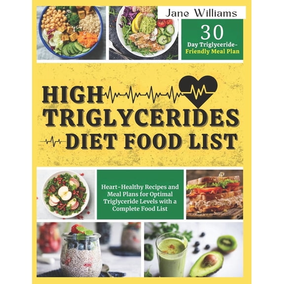 High Triglycerides Diet Food List: Heart-Healthy Recipes and Meal Plans for Optimal Triglyceride Levels with a Complete , (Paperback)