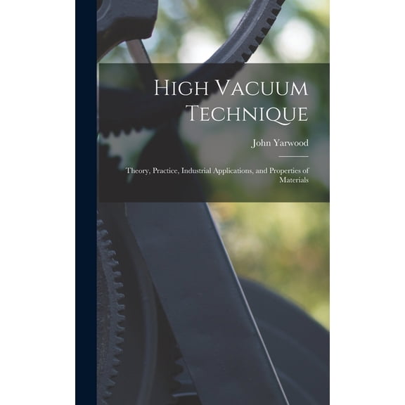 High Vacuum Technique; Theory, Practice, Industrial Applications, and Properties of Materials, (Hardcover)