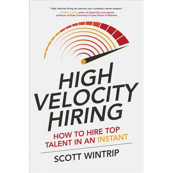High Velocity Hiring: How to Hire Top Talent in an Instant, (Hardcover)