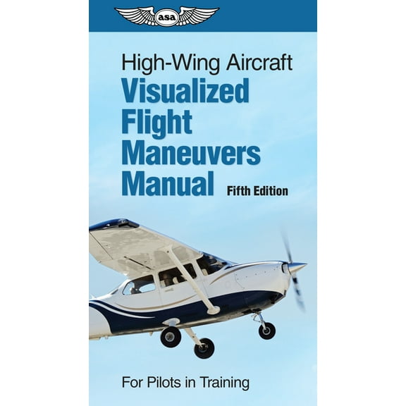 High-Wing Aircraft Visualized Flight Maneuvers Manual: For Pilots in Training, (Spiral-Bound)