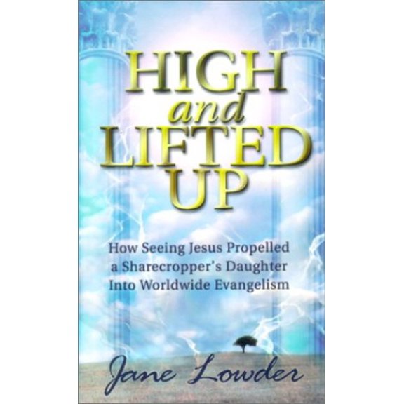 Pre-Owned High and Lifted Up: How Seeing Jesus Propelled a Sharecropper's Daughter Into Worldwide Evangelism (Paperback) 1581580509 9781581580501