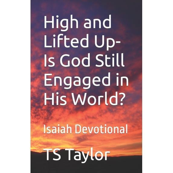 High and Lifted Up Is God Still Engaged in His World?: Isaiah Devotional, (Paperback)