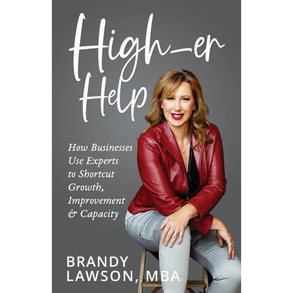 High-er Help: How Businesses Use Experts to Shortcut Growth, Improvement &amp; Capacity, (Paperback)