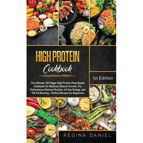 High protein Cookbook: The Ultimate 160 Pages High Protein Plant-Based Cookbook for Maximum Muscle Growth, Pro Performance Workout Routine, All Day Energy, and 10X Fat Burning - Perfect Recipes for Be