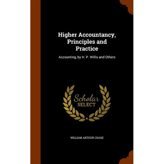 Higher Accountancy, Principles and Practice : Accounting, by H. P. Willis and Others (Hardcover)