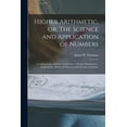 thumbnail image 1 of Higher Arithmetic, or, The Science and Application of Numbers: Combining the Analytic and Synthetic Modes of Instruction: Designed for Advanced Classes in Schools and Academies (Paperback), 1 of 1