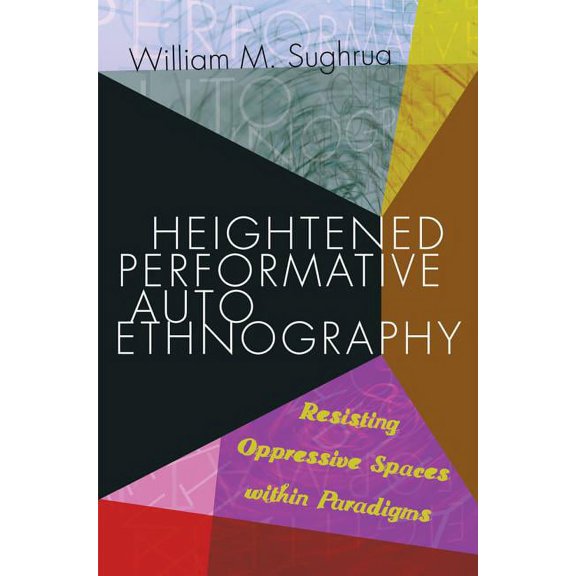 Higher Ed Heightened Performative Autoethnography: Resisting Oppressive Spaces within Paradigms, Book 25, (Paperback)