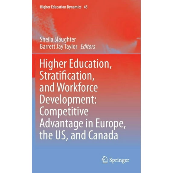 Higher Education Dynamics Higher Education, Stratification, and Workforce Development: Competitive Advantage in Europe, the Us, and Canada, Book 45, (Hardcover)