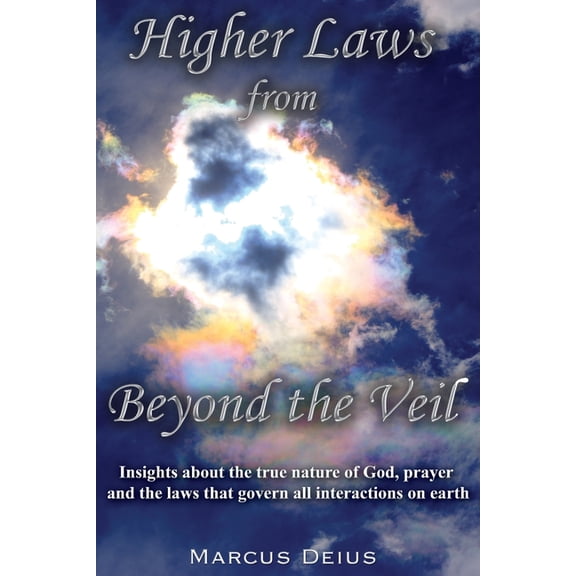 Higher Laws from Beyond the Veil: Insights about the true nature of God, prayer and the laws that govern all interactions on earth (Paperback)