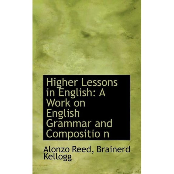 Higher Lessons in English: A Work on English Grammar and Compositio N Paperback