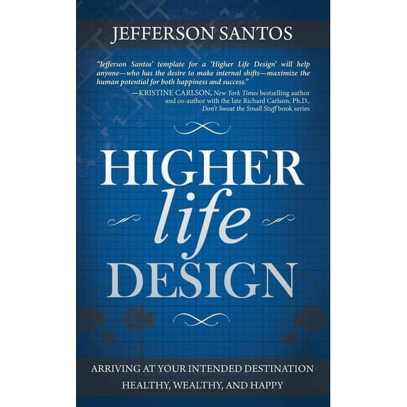 Higher Life Design: Arriving at Your Intended Destination Healthy, Wealthy, and Happy, (Paperback)