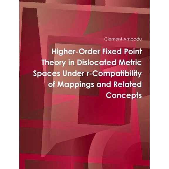Higher-Order Fixed Point Theory in Dislocated Metric Spaces Under r-Compatibility of Mappings and Related Concepts, (Paperback)