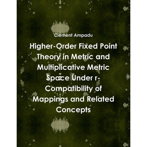 Higher-Order Fixed Point Theory in Metric and Multiplicative Metric Space Under r-Compatibility of Mappings and Related , (Paperback)