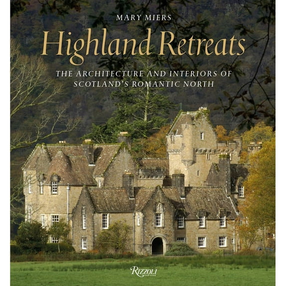 Highland Retreats : The Architecture and Interiors of Scotland's Romantic North (Hardcover)