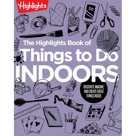 Highlights Books of Doing: The Highlights Book of Things to Do Indoors : Discover, Imagine, and Create Great Things Inside (Paperback)