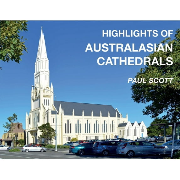 Highlights of Australasian Cathedrals: Discover the architecture, beauty and inspiration of Australasian Cathedrals, (Paperback)