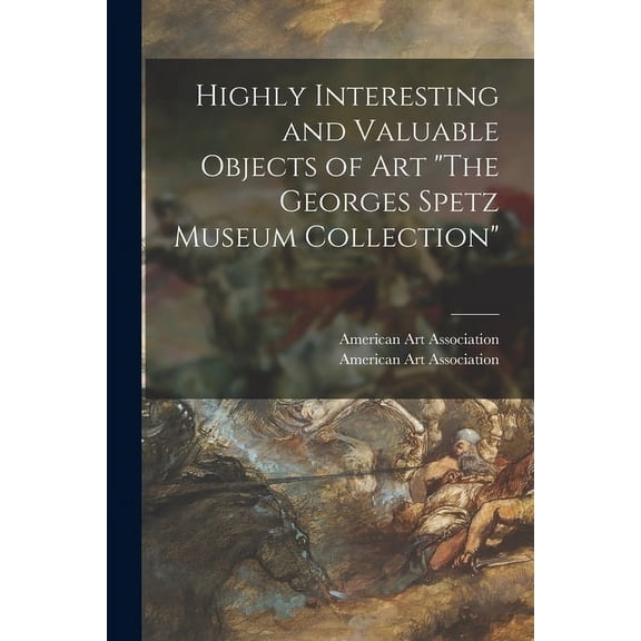 Highly Interesting and Valuable Objects of Art "The Georges Spetz Museum Collection", (Paperback)