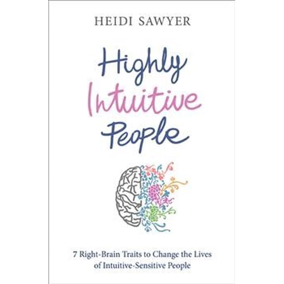 Highly Intuitive People : 7 Right-Brain Traits to Change the Lives of Intuitive-Sensitive People
