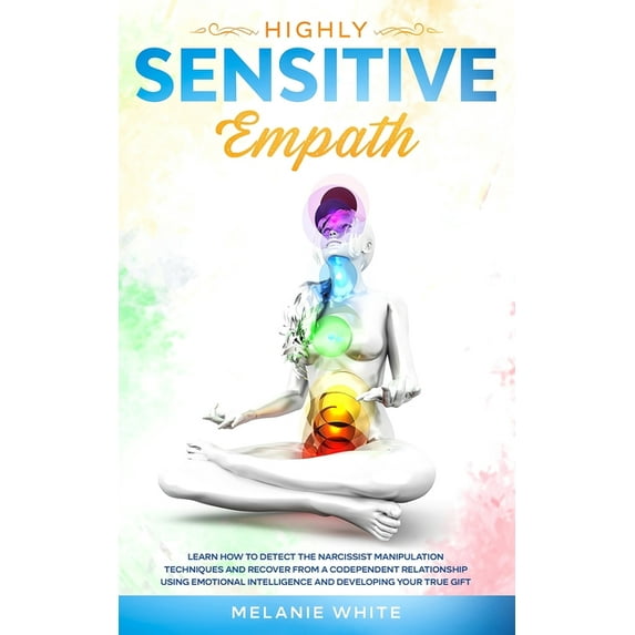 Highly Sensitive Empath: Learn How to Detect the Narcissist Manipulation Techniques and Recover from a Codependent Relationship using Emotional Intelligence and Developing your True Gift (Paperback)