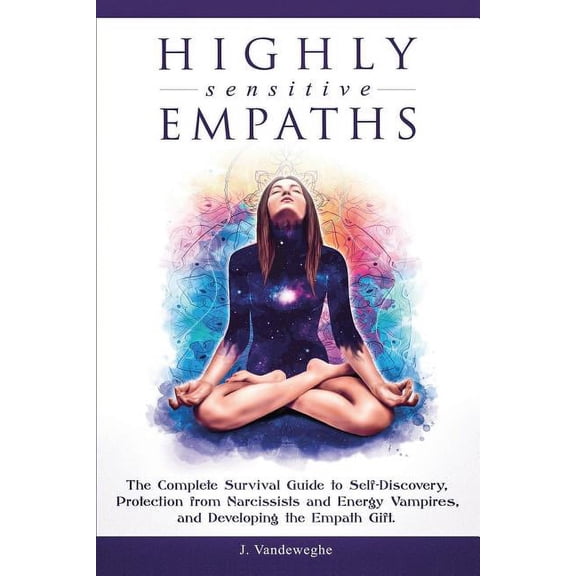 Highly Sensitive Empaths: The Complete Survival Guide to Self-Discovery, Protection from Narcissists and Energy Vampires, (Paperback)