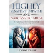 Highly Sensitive Empaths and Narcissistic Abuse The Complete Survival Guide to Understanding Your Gift, the Toxic Relat, Paperback