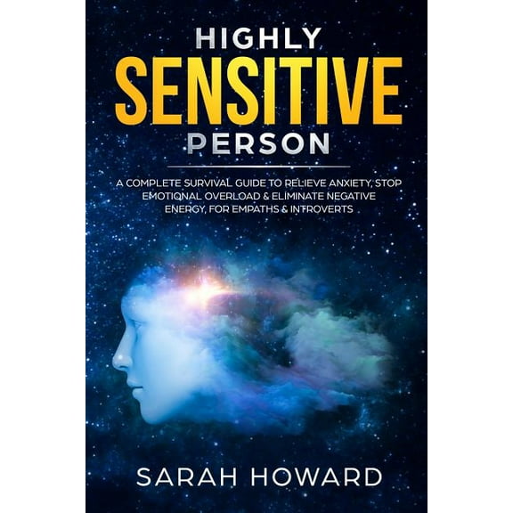 Highly Sensitive Person: A complete Survival Guide to Relieve Anxiety, Stop Emotional Overload & Eliminate Negative , (Paperback)