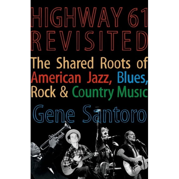Highway 61 Revisited: The Tangled Roots of American Jazz, Blues, Rock ...