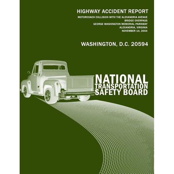 Highway Accident Report: Motorcoach Collision With the Alexandria Avenue Bridge Overpass George Washington Memorial Parkway Alexandria, Virginia November 14, 2004 (Paperback)