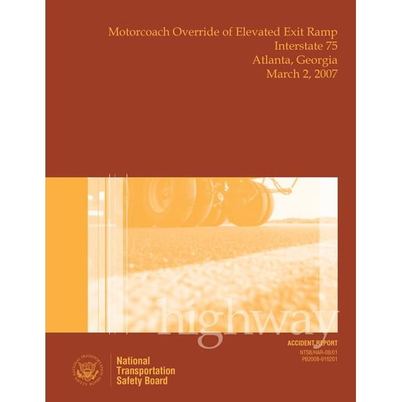 Highway Accident Report Motorcoach Override of Elevated Exit Ramp Interstate 75 Atlanta, Georgia March 2, 2007 (Paperback)