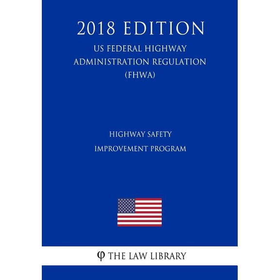 Highway Safety Improvement Program (US Federal Highway Administration Regulation) (FHWA) (2018 Edition) (Paperback)