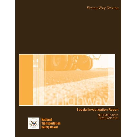 Highway Special Investigation Report: Wrong-Way Driving Paperback 1495423719 9781495423710 National Transportation Safety Board