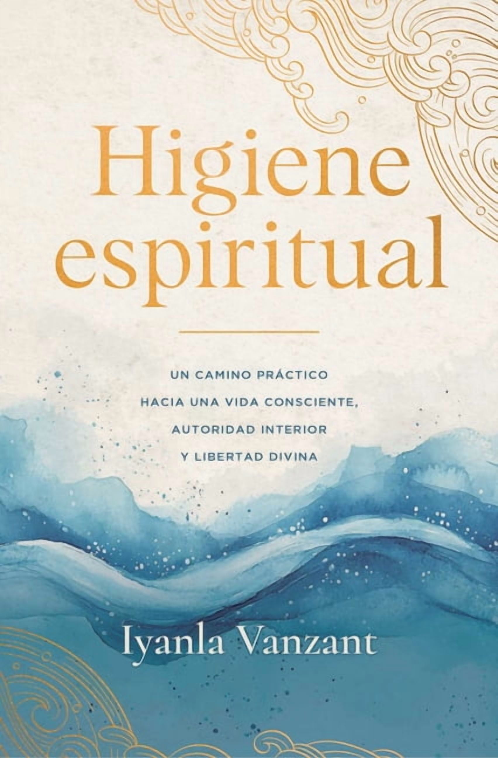 Higiene Espiritual/Spiritual Hygiene: Un Camino PrÃ¡ctico Hacia Una Vida Consciente, Autoridad Interior Y La Libertad Div, (Paperback)